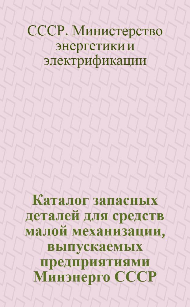 Каталог запасных деталей для средств малой механизации, выпускаемых предприятиями Минэнерго СССР