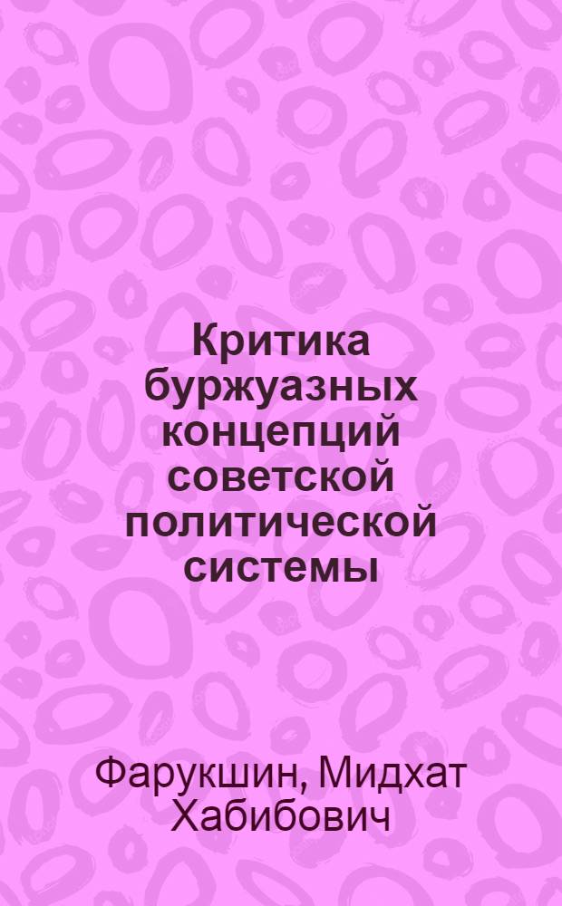 Критика буржуазных концепций советской политической системы : (Теорет. методол. анализ) : Автореф. дис. на соиск. учен. степени д-ра филос. наук : (09.00.02)