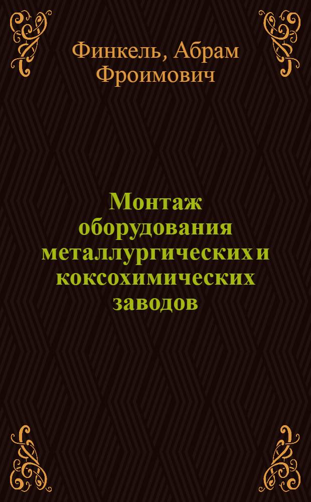 Монтаж оборудования металлургических и коксохимических заводов : Учебник для сред. проф.-техн. училищ