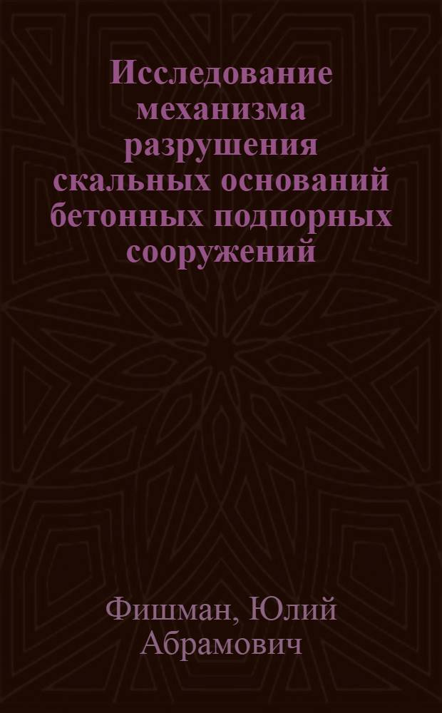 Исследование механизма разрушения скальных оснований бетонных подпорных сооружений : Автореф. дис. на соиск. учен. степени канд. техн. наук : (05.23.02)