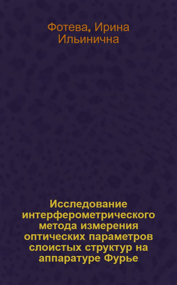 Исследование интерферометрического метода измерения оптических параметров слоистых структур на аппаратуре Фурье - спектрометрии : Автореф. дис. на соиск. учен. степени канд. техн. наук : (01.04.05)
