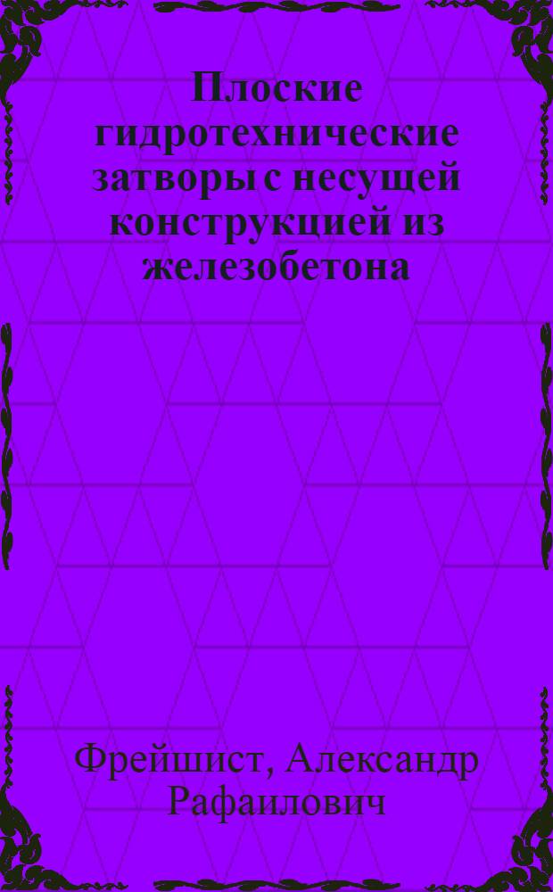 Плоские гидротехнические затворы с несущей конструкцией из железобетона : Автореф. дис. на соиск. учен. степени канд. техн. наук : (05.23.07)
