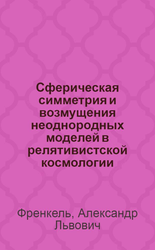 Сферическая симметрия и возмущения неоднородных моделей в релятивистской космологии : Автореф. дис. на соиск. учен. степени канд. физ.-мат. наук : (01.04.02)