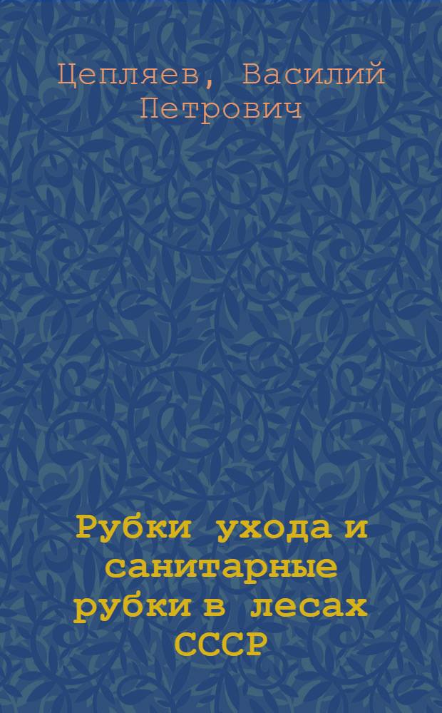 Рубки ухода и санитарные рубки в лесах СССР : Обзор