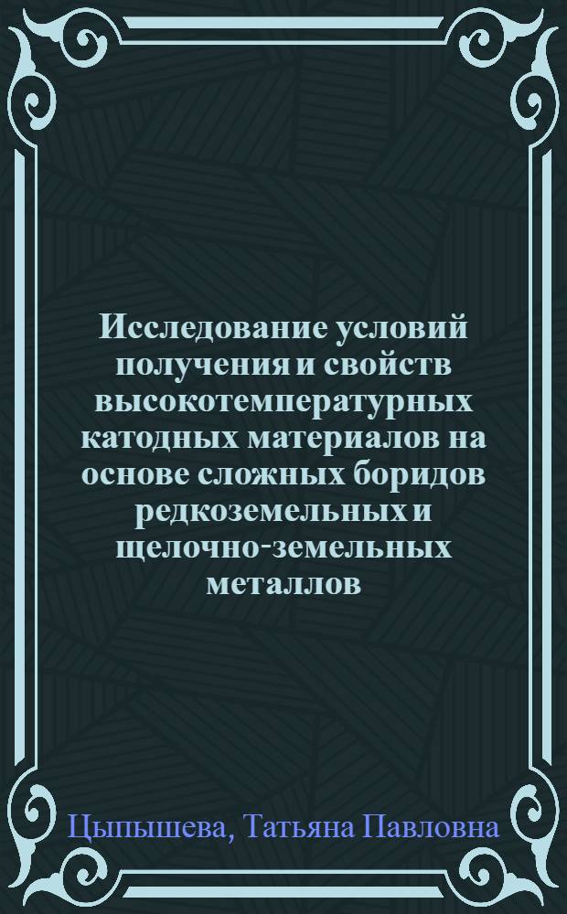 Исследование условий получения и свойств высокотемпературных катодных материалов на основе сложных боридов редкоземельных и щелочно-земельных металлов : Автореф. дис. на соиск. учен. степени к. т. н