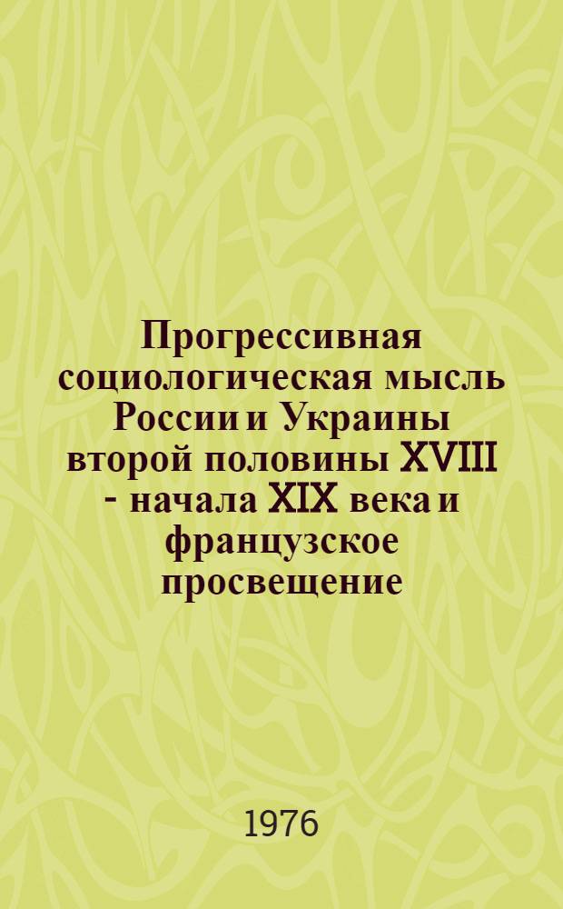 Прогрессивная социологическая мысль России и Украины второй половины XVIII - начала XIX века и французское просвещение : Автореферат дис. на соиск. учен. степени канд. филос. наук : (09.00.03)