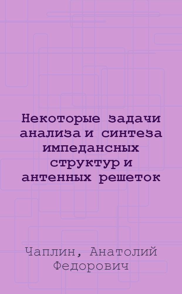 Некоторые задачи анализа и синтеза импедансных структур и антенных решеток : Автореф. дис. на соиск. учен. степени д-ра техн. наук : (05.12.07)