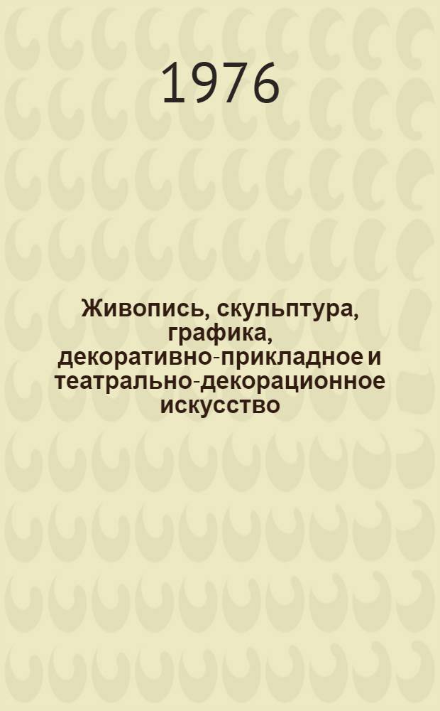 Живопись, скульптура, графика, декоративно-прикладное и театрально-декорационное искусство : Каталог