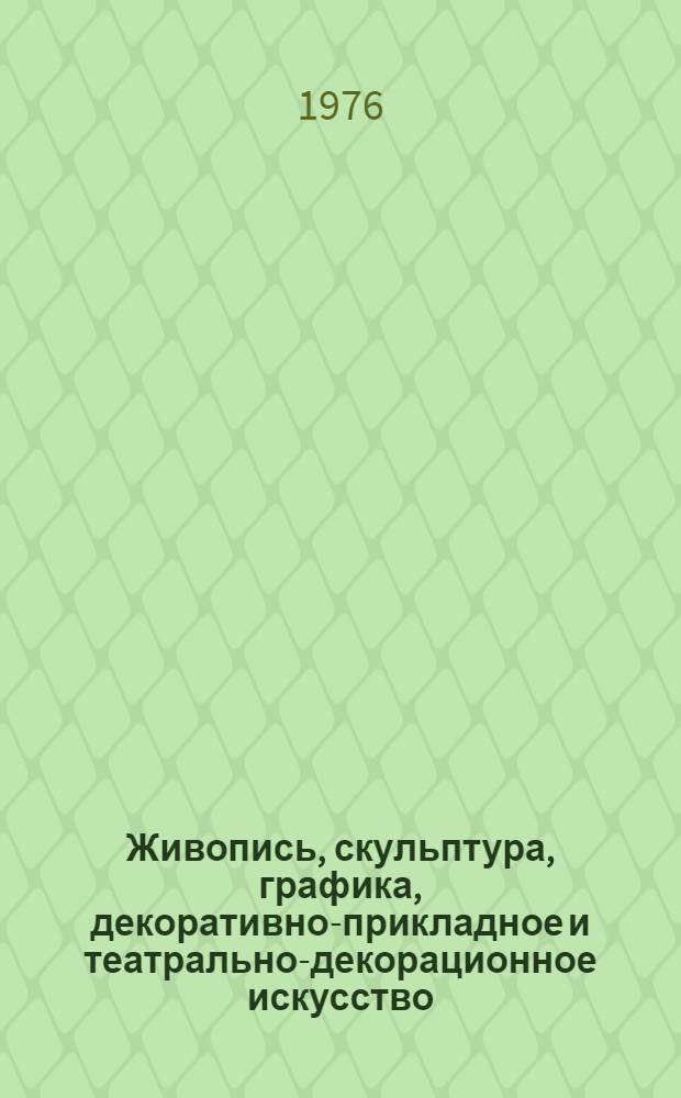 Живопись, скульптура, графика, декоративно-прикладное и театрально-декорационное искусство : Каталог