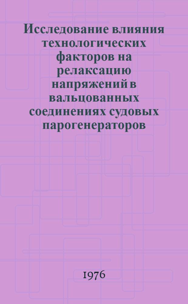 Исследование влияния технологических факторов на релаксацию напряжений в вальцованных соединениях судовых парогенераторов : Автореф. дис. на соиск. учен. степени канд. техн. наук : (05.02.08)