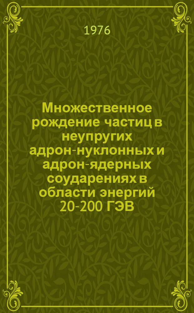 Множественное рождение частиц в неупругих адрон-нуклонных и адрон-ядерных соударениях в области энергий 20-200 ГЭВ : Автореф. дис. на соиск. учен. степени д. ф.-м. н