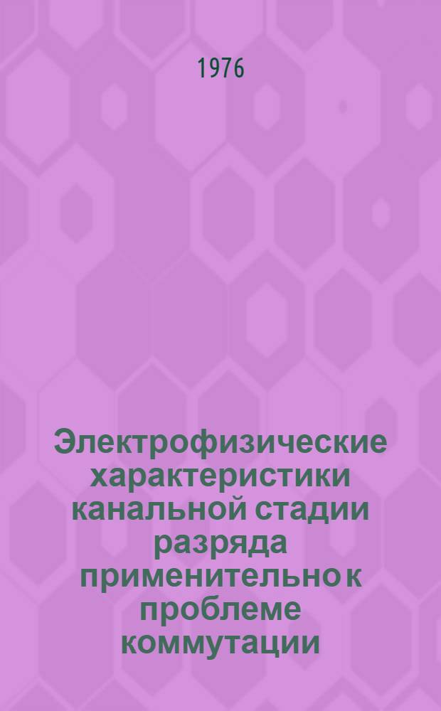 Электрофизические характеристики канальной стадии разряда применительно к проблеме коммутации : Тезисы докл. и сообщ. : Заседание 23-26 июня