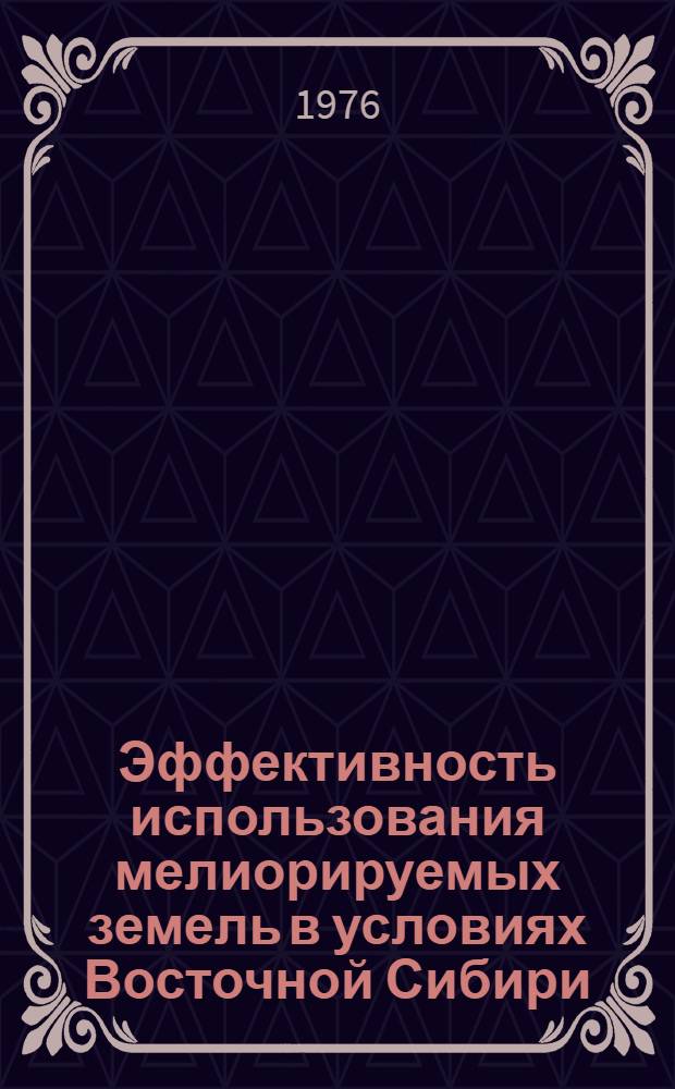 Эффективность использования мелиорируемых земель в условиях Восточной Сибири : Сб. статей