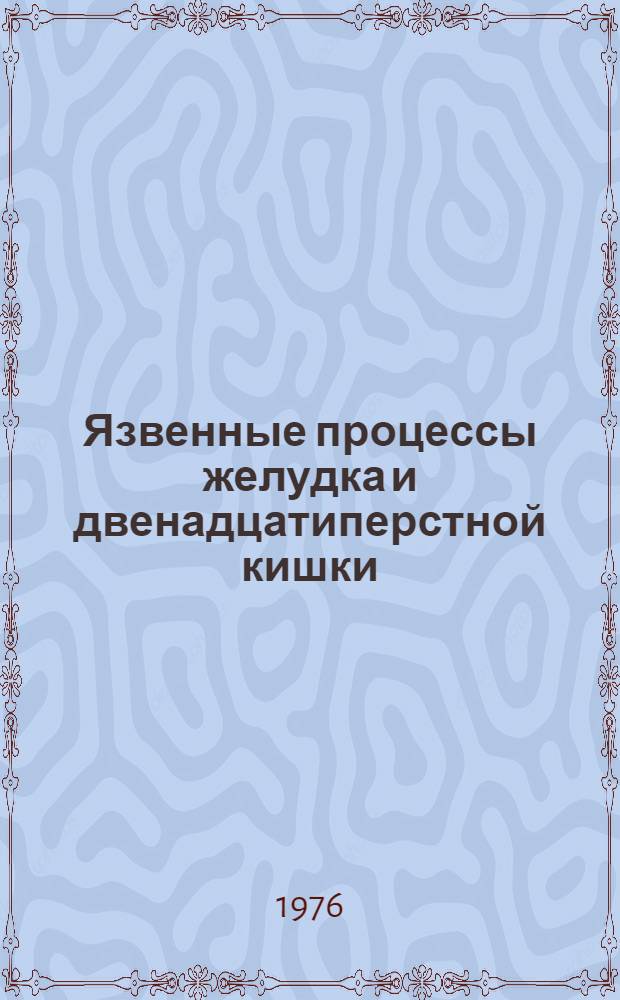 Язвенные процессы желудка и двенадцатиперстной кишки : (Патогенез, диагностика, лечение)
