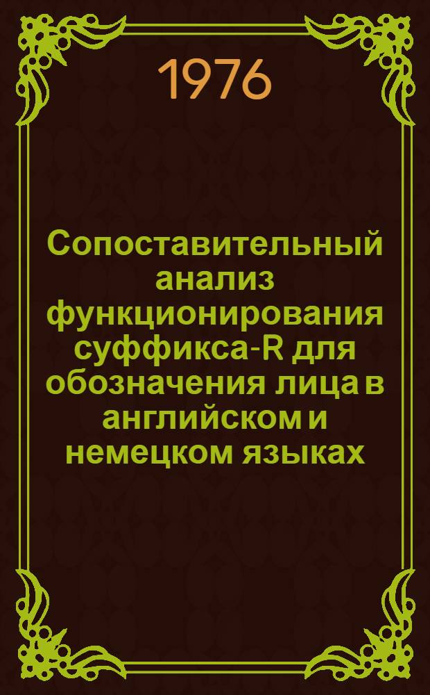 Сопоставительный анализ функционирования суффикса -ER для обозначения лица в английском и немецком языках : Автореф. дис. на соиск. учен. степени канд. филол. наук : (10.02.21)