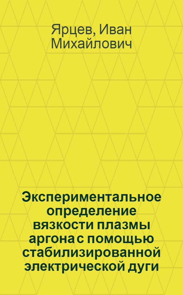 Экспериментальное определение вязкости плазмы аргона с помощью стабилизированной электрической дуги : Автореф. дис. на соиск. учен. степени канд. техн. наук : (01.04.08)