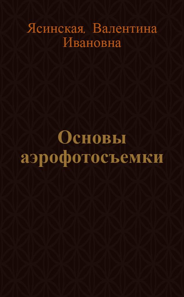 Основы аэрофотосъемки : (Конспект лекций для студентов геол.-развед. специальностей)