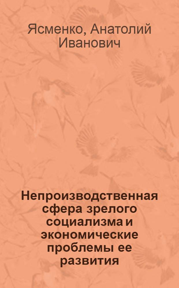 Непроизводственная сфера зрелого социализма и экономические проблемы ее развития : Автореф. дис. на соиск. учен. степени канд. экон. наук : (08.00.01)