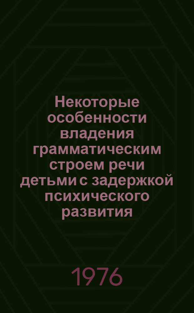 Некоторые особенности владения грамматическим строем речи детьми с задержкой психического развития : Автореф. дис. на соиск. учен. степени канд. психол. наук : (19.00.10)