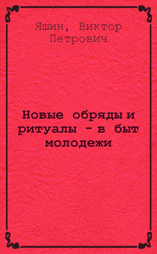 Новые обряды и ритуалы - в быт молодежи : В помощь лектору