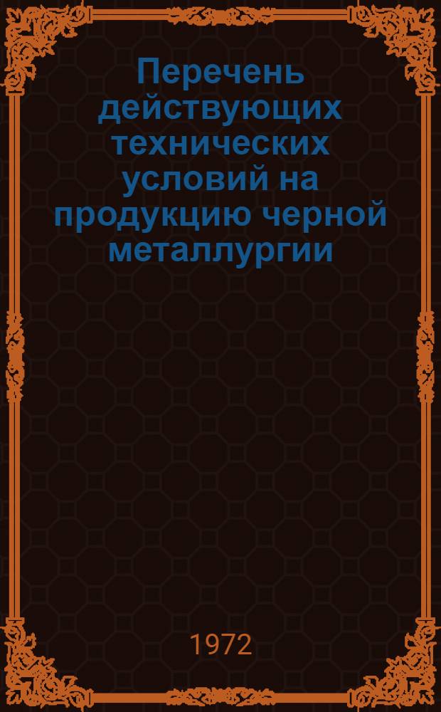 Перечень действующих технических условий на продукцию черной металлургии : По состоянию на 1 янв. 1972 г. Ч. 1-. Ч. 2