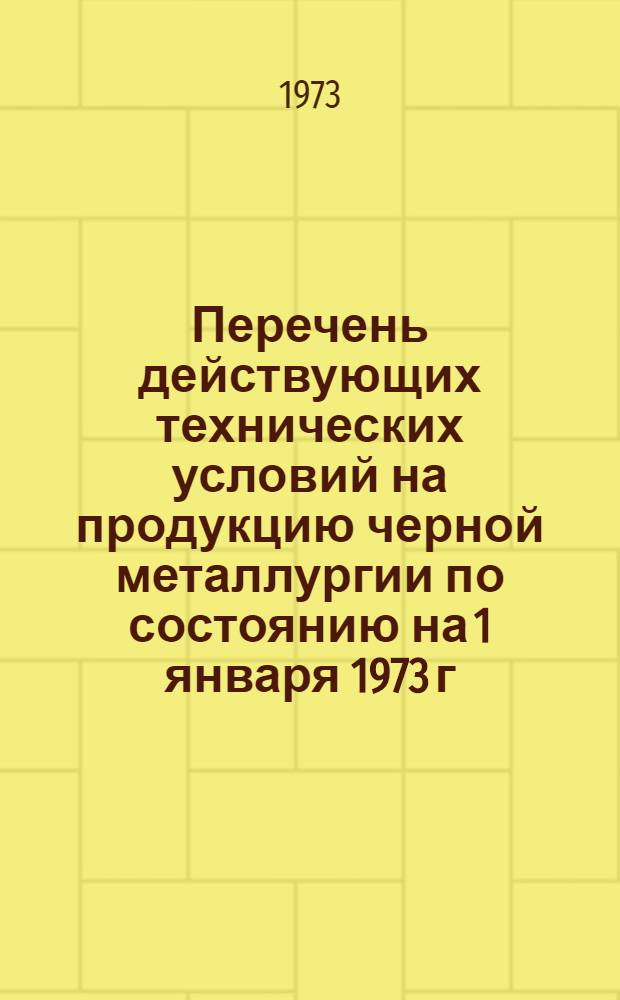 Перечень действующих технических условий на продукцию черной металлургии по состоянию на 1 января 1973 г : [В 2 ч.] Ч. 1-. Ч. 2
