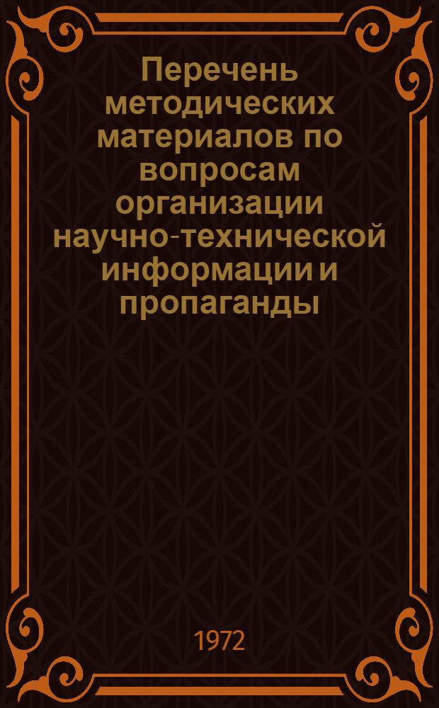 Перечень методических материалов по вопросам организации научно-технической информации и пропаганды, изданных всесоюзными, центральными отраслевыми и республиканскими органами научно-технической информации...
