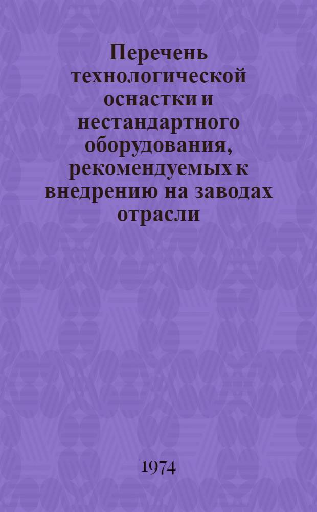 Перечень технологической оснастки и нестандартного оборудования, рекомендуемых к внедрению на заводах отрасли : Вып. 3-. Вып. 7