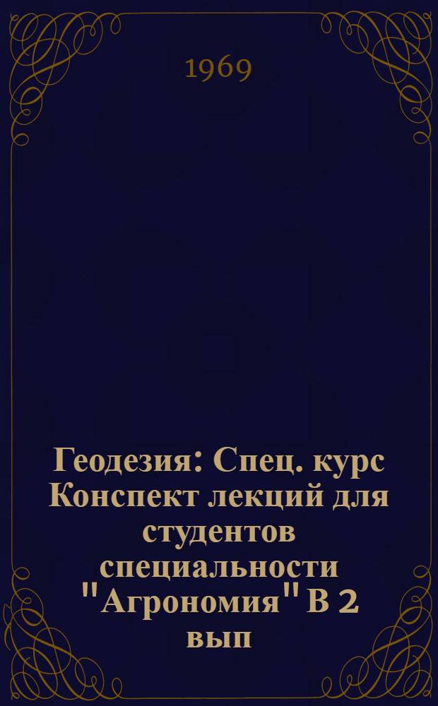 Геодезия : [Спец. курс] Конспект лекций для студентов специальности "Агрономия" [В 2 вып.] Вып. 1, 2-. Вып. 2