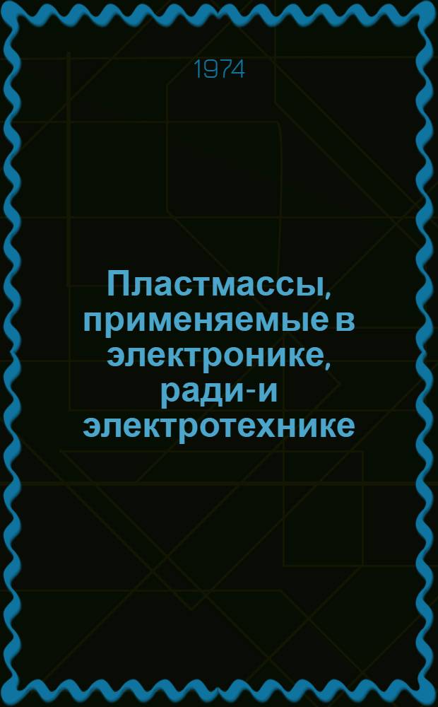Пластмассы, применяемые в электронике, радио- и электротехнике : Отеч. и иностр. лит...