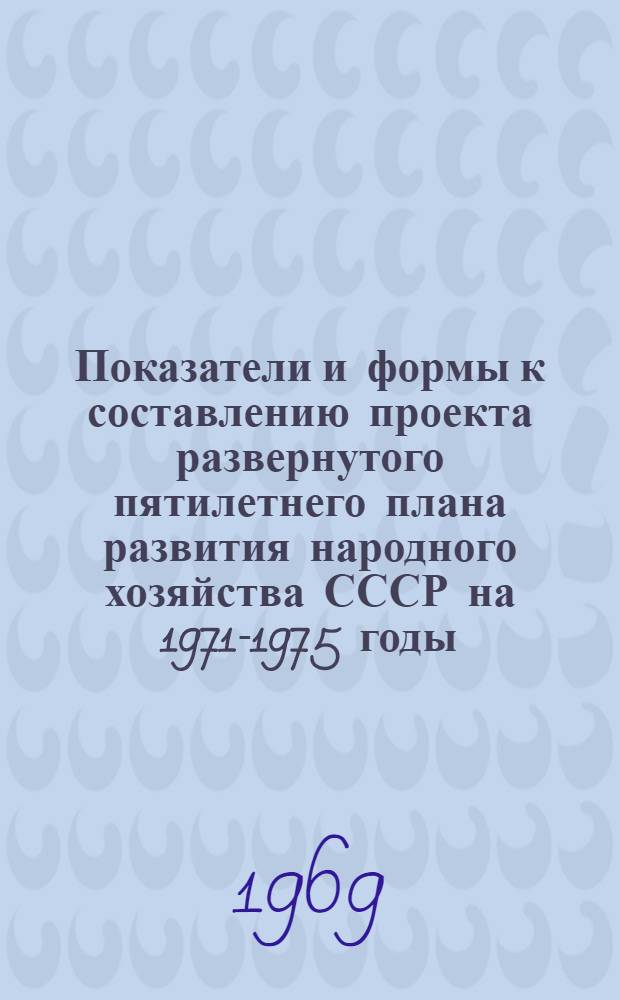 Показатели и формы к составлению проекта развернутого пятилетнего плана развития народного хозяйства СССР на 1971-1975 годы. Разд. 07б : Продажа советских лицензий за границу, закупка иностранных лицензий и образцов новых изделий и использование их в народном хозяйстве СССР