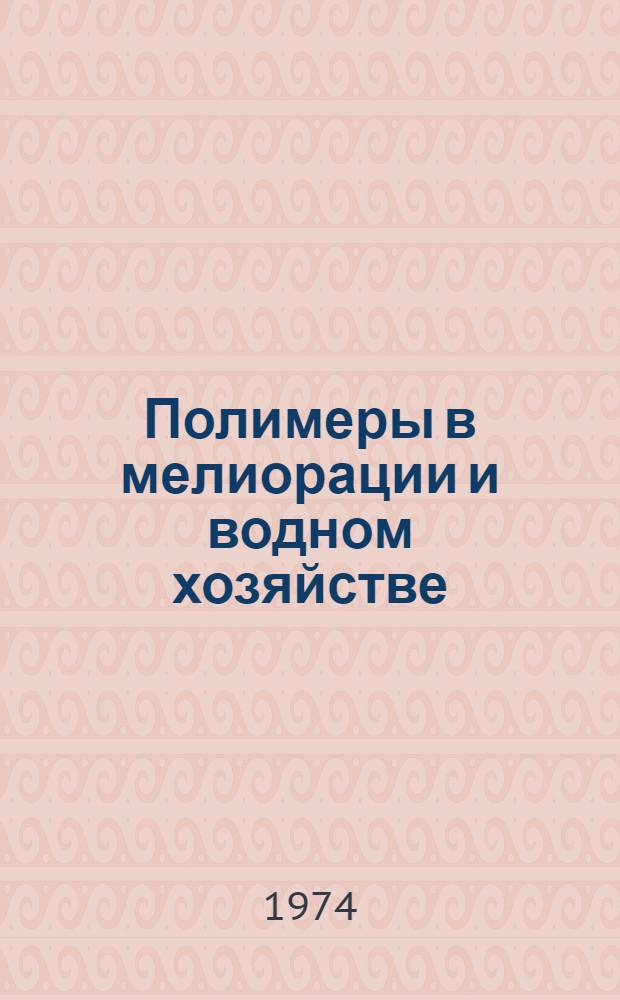 Полимеры в мелиорации и водном хозяйстве : Сборник науч. трудов