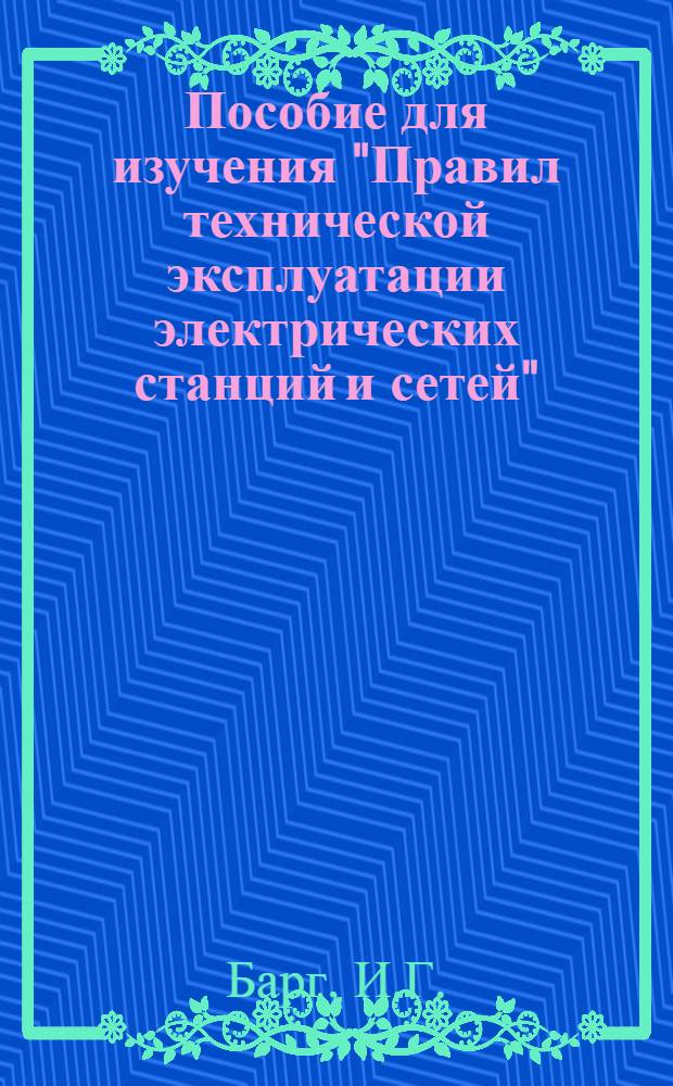 Пособие для изучения "Правил технической эксплуатации электрических станций и сетей". [1] : Электрическая часть
