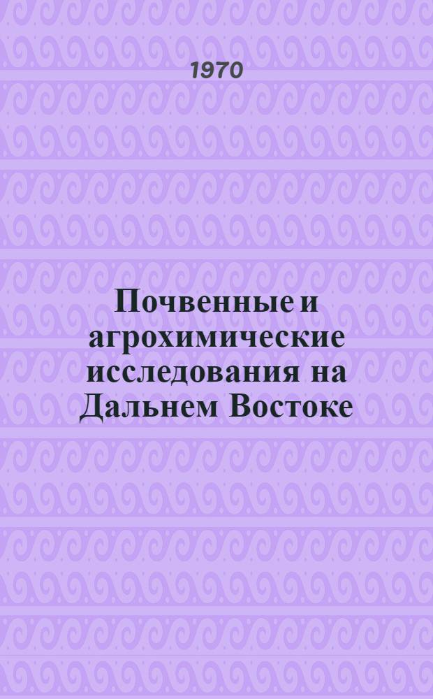 Почвенные и агрохимические исследования на Дальнем Востоке : [Сборник статей]. Вып. 1 : [Химия и биология почв ; Плодородие и агрохимия почв]
