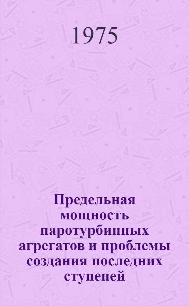 Предельная мощность паротурбинных агрегатов и проблемы создания последних ступеней : [Сборник статей]. Ч. 3