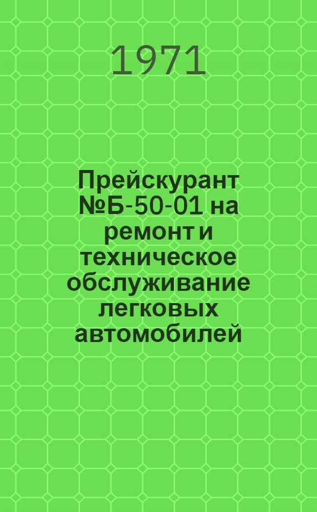 Прейскурант № Б-50-01 на ремонт и техническое обслуживание легковых автомобилей : Ч. 1-. Ч. 1 : Примерный прейскурант на текущий ремонт и техническое обслуживание автомобилей "Москвич" 400, 401, 402, 403, 407, 408, "Победа" М-20, "Волга" М-21. Ч. 2. Примерный прейскурант на текущий ремонт и техническое обслуживание автомобиля "Запорожец" ЗАЗ-965А