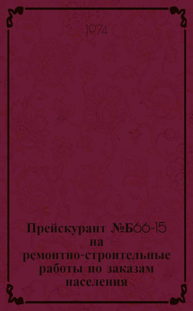 Прейскурант № Б66-15 на ремонтно-строительные работы по заказам населения : Утв. 16/X 1974 г. Вводится в действие с 1 янв. 1975 г. Разд. 21-. Разд. 21 : Разификация
