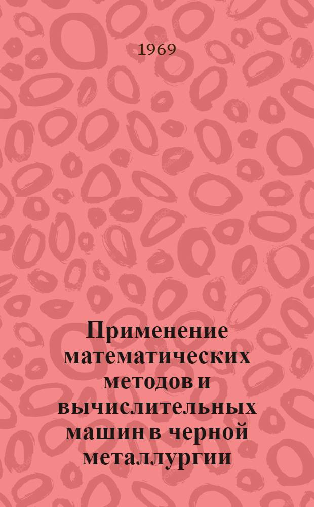 Применение математических методов и вычислительных машин в черной металлургии : Кн., журн. и патент. лит. на рус. и иностр. яз. ...
