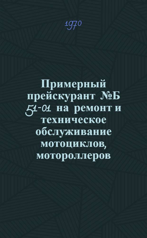 Примерный прейскурант № Б 51-01 на ремонт и техническое обслуживание мотоциклов, мотороллеров, мотоколясок, мопедов : [Утв. 30/V 1970 г.] Ч. 2-. Ч. 2 : Ремонт мотороллеров