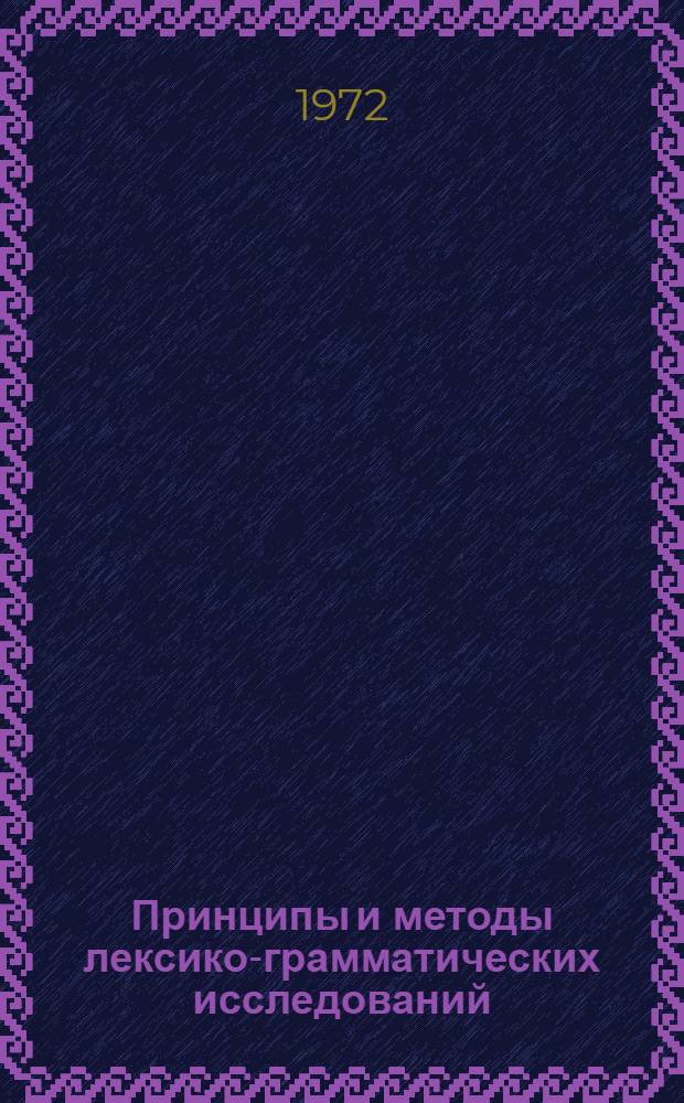 Принципы и методы лексико-грамматических исследований : Краткое содержание докладов I Межкаф. семинара аспирантов-языковедов. 24-26 янв. 1972 г. : В 2 ч. : Ч. 1-