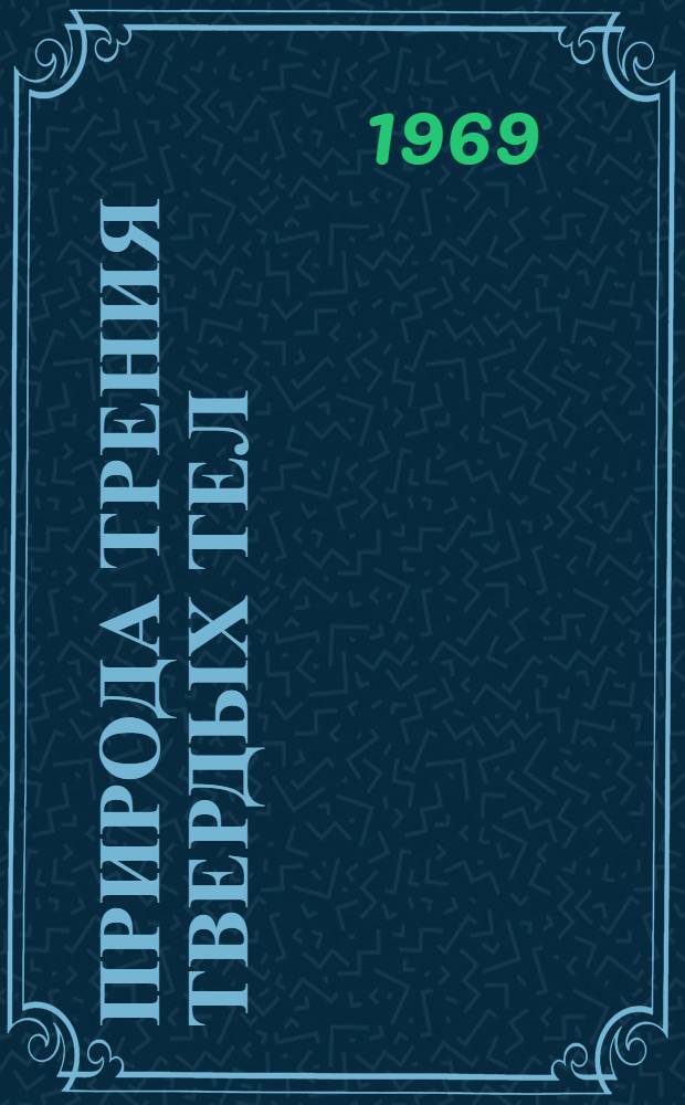 Природа трения твердых тел : [Указатель рус. и иностр. литературы]... ... 1964-1969. II квартал