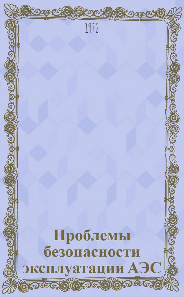 Проблемы безопасности эксплуатации АЭС : [Сборник статей] Пер. с англ.] Ч. [1]-3. [Ч. 1]