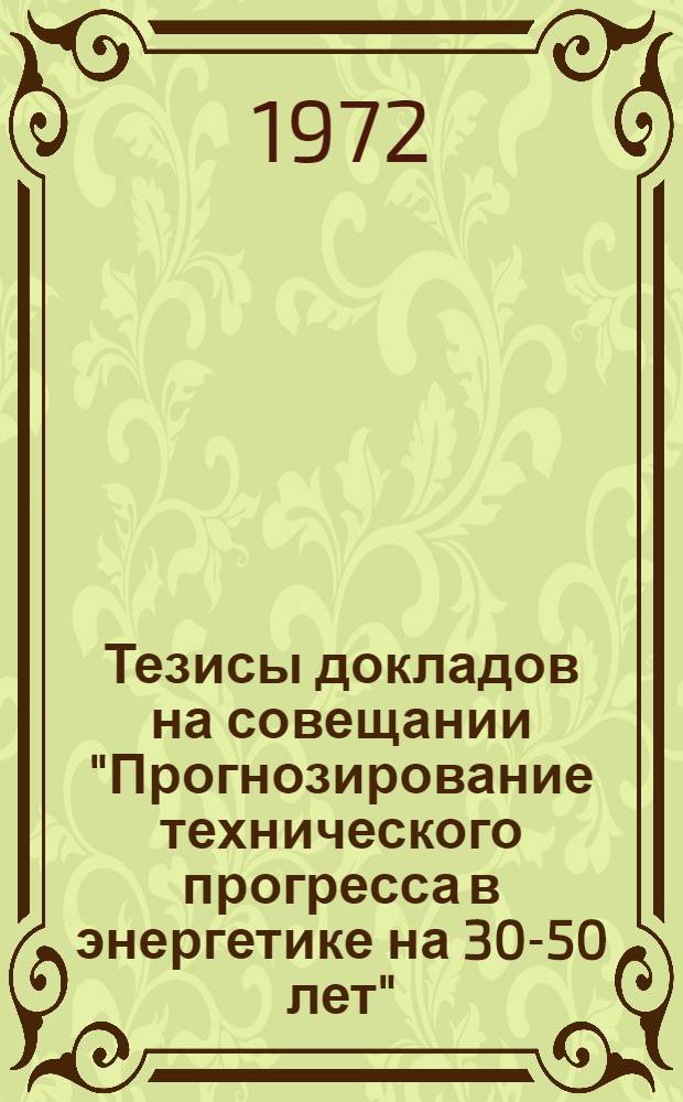 Тезисы докладов на совещании "Прогнозирование технического прогресса в энергетике на 30-50 лет" : Ч. 1-. Ч. 1