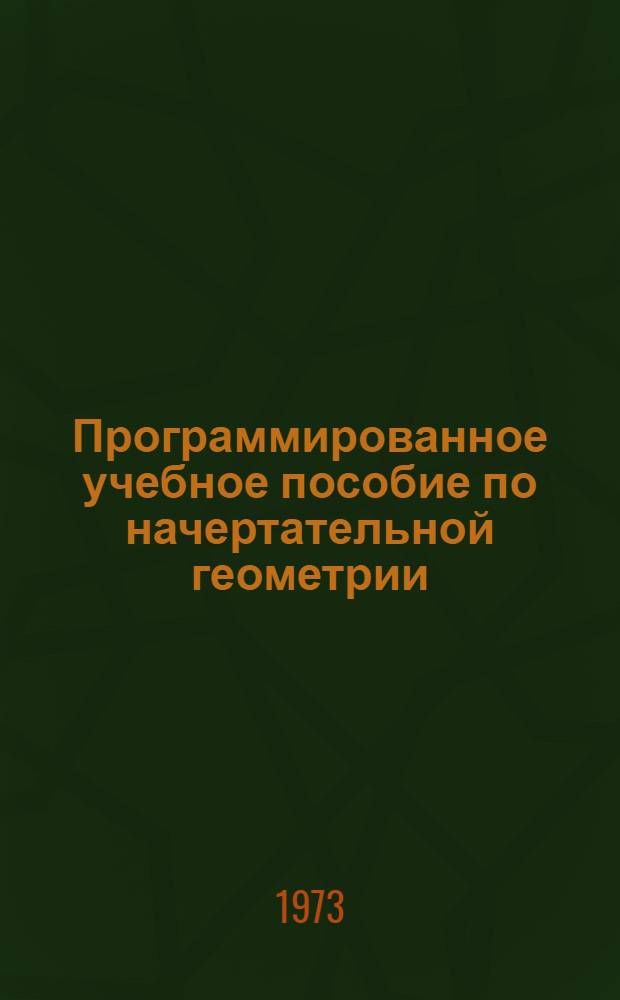 Программированное учебное пособие по начертательной геометрии : Для курсантов стационара и студентов заоч. фак. высш. учеб. заведений ММФ [В 3 ч.] Ч. 2-. Ч. 3. Прил. : Альбом графических ответов по задачам учебных карточек