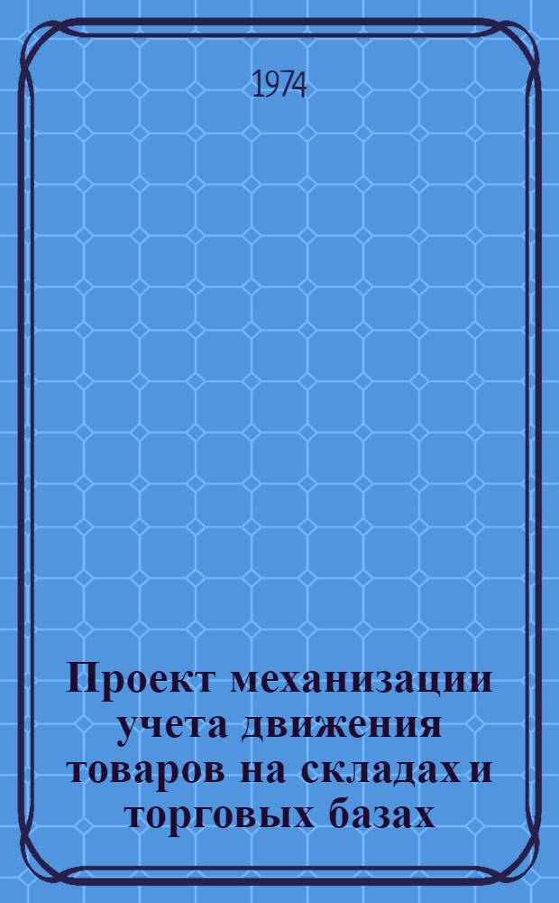 Проект механизации учета движения товаров на складах и торговых базах : Рабочий проект : Т. 1-