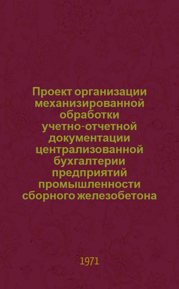 Проект организации механизированной обработки учетно-отчетной документации централизованной бухгалтерии предприятий промышленности сборного железобетона : [В 7 разд.] Разд. 1-. Разд. 3 : Учет готовой продукции, отгрузки и реализации