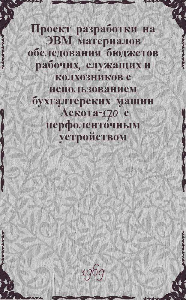 Проект разработки на ЭВМ материалов обследования бюджетов рабочих, служащих и колхозников с использованием бухгалтерских машин "Аскота-170" с перфоленточным устройством : Ч. 1-. Ч. 4 : Обработка бюджетов населения на машине "Аскота" с перфоленточным устройством (бюджеты колхозников)