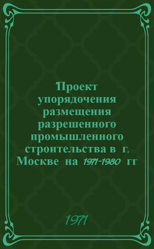 "Проект упорядочения размещения разрешенного промышленного строительства в г. Москве на 1971-1980 гг." : 1-ая ред. [В 5 ч.] Ч. 1-5. Ч. 2 : Предложения по включению промышленных предприятий, научных учреждений, проектных организаций, высших и средних специальных учебных заведений в план капитального строительства на 1971-1975 гг. (по министерствам, ведомствам и административным районам г. Москвы)