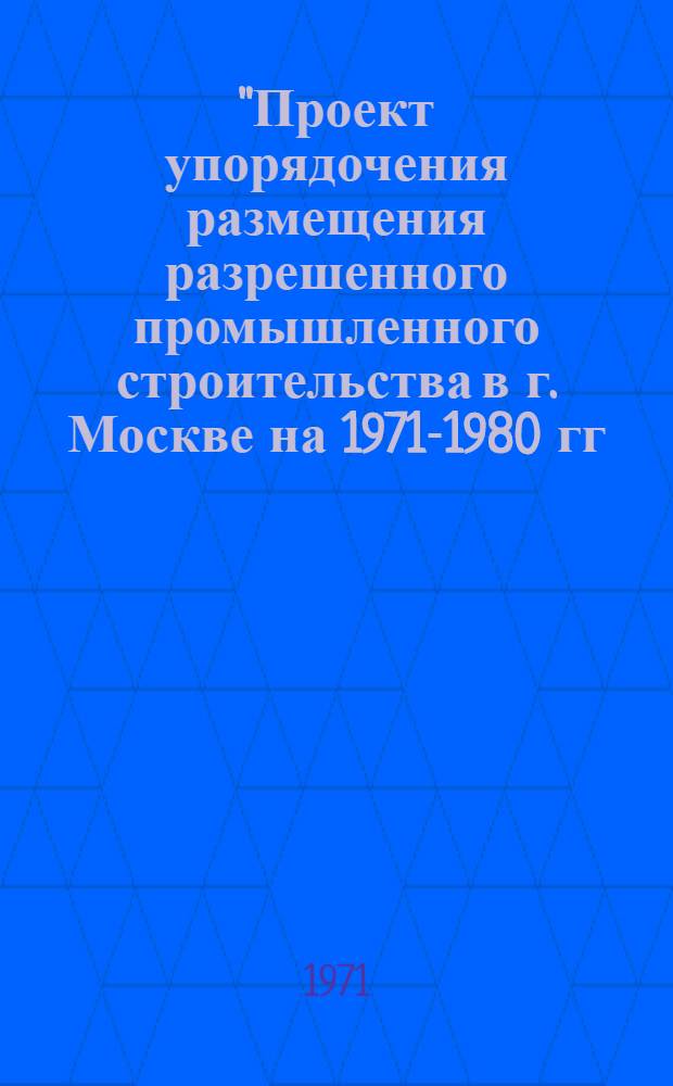 "Проект упорядочения размещения разрешенного промышленного строительства в г. Москве на 1971-1980 гг." : 1-ая ред. [В 5 ч.] Ч. 1-5. Ч. 3 : Предложения по проекту плана капитального строительства на 1976-1980 гг. по министерствам и ведомствам