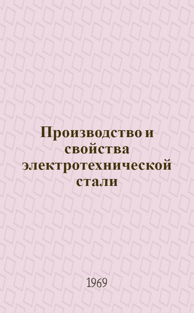 Производство и свойства электротехнической стали : [Кн., журн. и патент. лит. на рус. и иностр. яз.]... ... [за 1968 г.